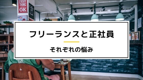 「この会社大丈夫かな」「フリーランス不安」フリーランスと正社員どっちが正解なの？