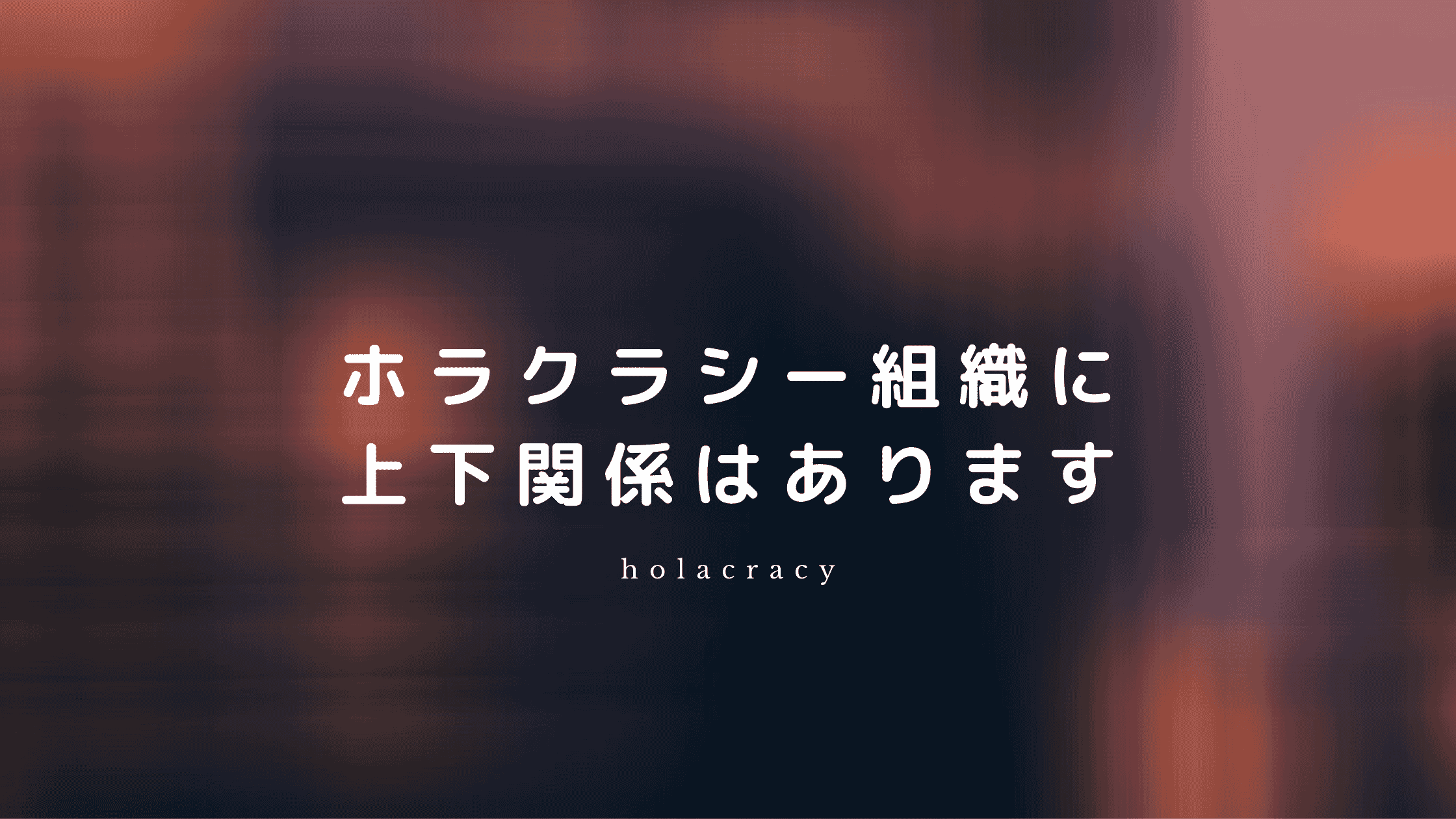 ホラクラシー組織は上下関係がない組織じゃない