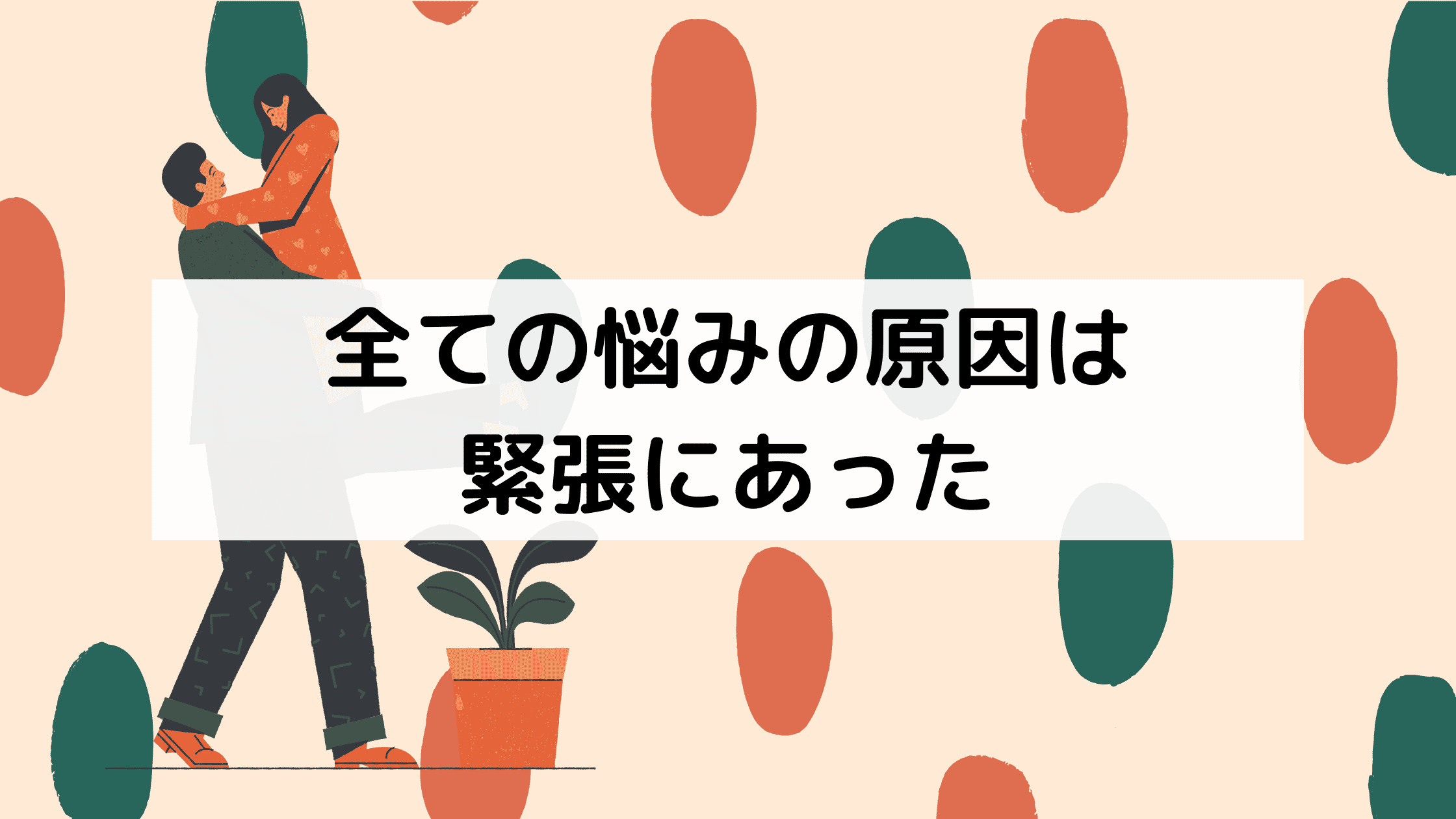 全ての悩み原因は緊張かもしれない